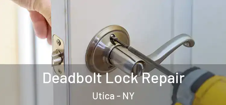 Deadbolt Lock Repair Utica - NY