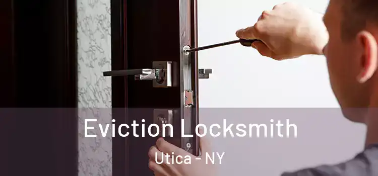 Eviction Locksmith Utica - NY